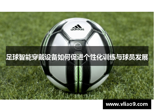 足球智能穿戴设备如何促进个性化训练与球员发展